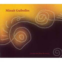 Minuit Guibolles - Et sous une fleur de verre…