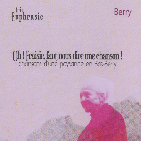 Trio Euphrasie - Oh ! Fraisie, faut nous dire une chanson !  Chansons d'une paysanne en Bas-Berry