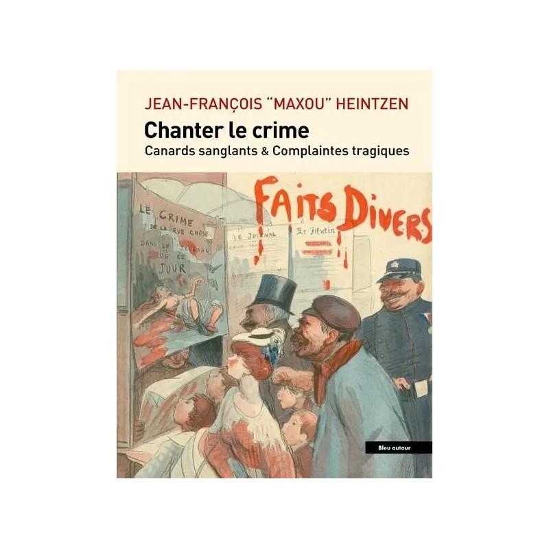 Chanter le crime : Canards sanglants et complaintes tragique