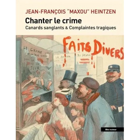 Chanter le crime : Canards sanglants et complaintes tragique